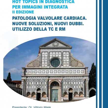 Hot Topics in Diagnostica per Immagini Integrata “Patologia Valvolare Cardiaca. Nuove Soluzioni, Nuovi Dubbi.  Utilizzo della TC e RM”  Firenze, 4 Maggio  2018