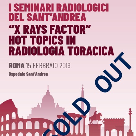 I Seminari Radiologici del Sant’Andrea “X RAYS FACTOR” Hot Topics in Radiologia Toracica – Roma, 15 Febbraio  2019