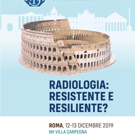 Gruppo SIRM Lazio   “Radiologia Resistente e Resiliente? – Roma  12-13  Dicembre 2019